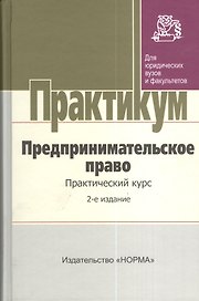 Предпринимательское право. Практический курс. 2-е издание, переработанное и дополненное