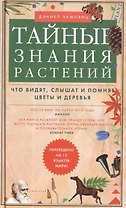 Тайные знания растений. Что видят, слышат и понимают цветы и деревья