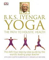 BKS Iyengar Yoga. The Path to Holistic Health