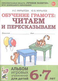 Обучение грамоте: читаем и пересказываем. Альбом игровых упражнений для детей 6-7 лет