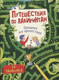 Путешествия по лабиринтам. Преодолей все препятствия!