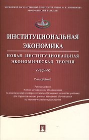 Институциональная экономика.Новая институциональная экономическая теория.Уч.-2-е изд.
