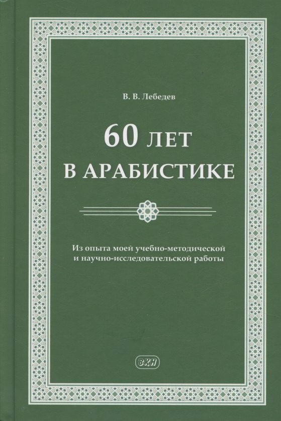 

60 лет в арабистике. Из опыта моей учебно-методической и научно-исследовательской работы