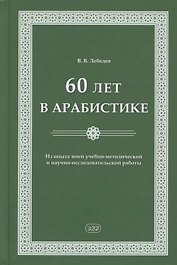 60 лет в арабистике. Из опыта моей учебно-методической и научно-исследовательской работы