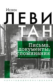 Исаак Левитан. Письма, документы, воспоминания