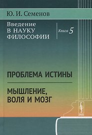 Введение в науку философии. Книга 5. Проблема истины. Мышление, воля и мозг