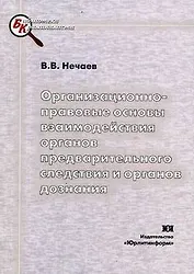 Организационно-правовые основы взаимодействия органов предварительного следствия и органов дознания (мягк) (Библиотека криминалиста). Нечаев В.. (Юрайт)