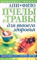 АПИ+ФИТО Пчелы и травы для твоего здоровья (мИсцеляет живое Биологическое восстановление здоровья). Пересадин Н. (Аст)