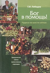 Бог в помощь! Практические советы православным садоводам.