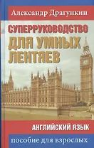 СуперРуководство для умных лентяев. Английский язык: Пособие для взрослых