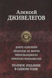 Данте Алигиери. Леонардо да Винчи. Микельанджело. Никколо Макиавелли. Полное издание в одном томе