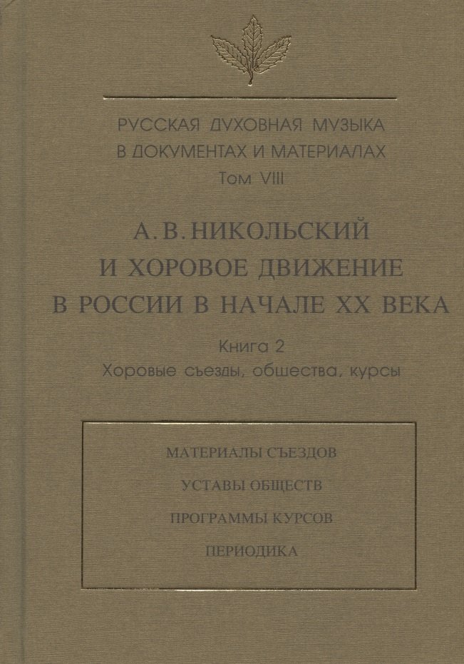 

Русская духовная музыка в документах и материалах. Том VIII. А.В. Никольский и хоровое движение в России в начале XX в. Книга 2