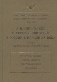 Русская духовная музыка в документах и материалах. Том VIII. А.В. Никольский и хоровое движение в России в начале XX в. Книга 2