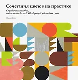 Сочетания цветов на практике. Справочное пособие, содержащее более 2500 образцов цветовых схем