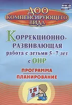 Коррекционно-развивающая работа с детьми 5-7 лет с общим недоразвитием речи. Программа, планирование. ФГОС ДО