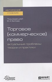 Торговое (коммерческое) право: актуальные проблемы теории и практики. Учебное пособие