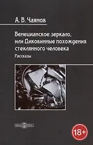 Венецианское зеркало, или Диковинные похождения стеклянного человека. Рассказы
