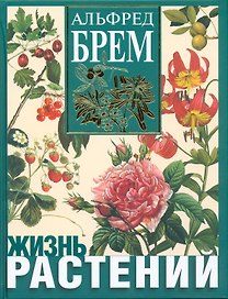 Жизнь растений. Новейшая ботаническая энциклопедия
