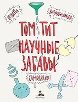 Научные забавы. Интересные опыты, самоделки, развлечения