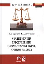 Квалификация преступлений: законодательство теория судебная практика: Монография - (Научная мысль) /Дуюнов В.К. Хлебушкин А.Г.
