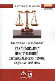 Квалификация преступлений: законодательство теория судебная практика: Монография - (Научная мысль) /Дуюнов В.К. Хлебушкин А.Г.