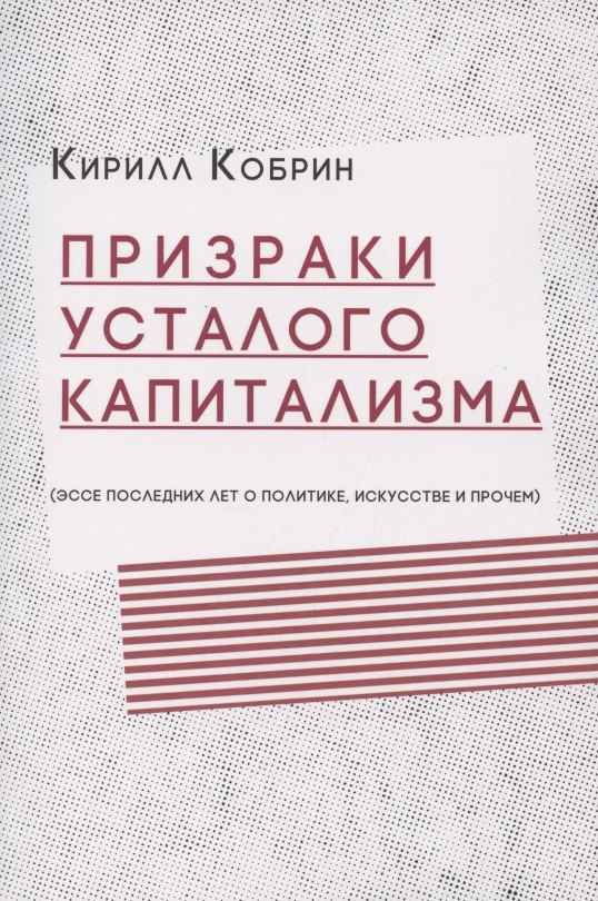 

Призраки усталого капитализма (эссе последних лет о политике, искусстве и прочем)
