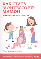 Как стать Монтессори-мамой. Взрослеем разумно и радостно