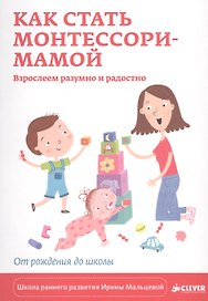Как стать Монтессори-мамой. Взрослеем разумно и радостно