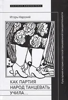 Как партия народ танцевать учила, как балейтместеры ей помогали и что из этого вышло: Культурная история советской танцевальной