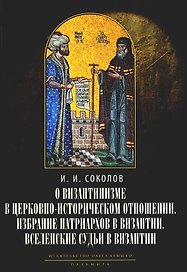 О византинизме в церковно-историческом отношении. Избрание патриархов в Византии. Вселенские судьи в Византии. 2-е изд