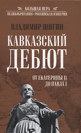 Кавказский дебют. От Екатерины ll до Павла l