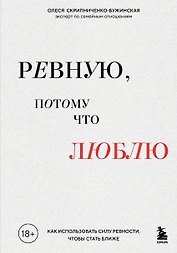 Ревную, потому что люблю. Как использовать силу ревности, чтобы стать ближе