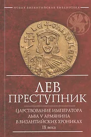 Лев Преступник Царствование императора Льва 5 Армянина… (2 изд.) (мВизБиб-каИст) Феофан Исповедник