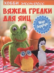 Вяжем грелки для яиц. Мода вкрутую. Хобби экспресс