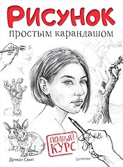 Рисунок простым карандашом. Полный курс