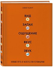 Вид. Запах. Ощущение. Вкус. Звук. Новый путь в искусстве кулинарии