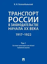 Транспорт России в законодательстве начала XX века: 1917–1922: в 3-х томах. Том 1: Система транспорта как объект правовой охраны