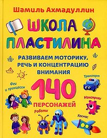 Школа пластилина. Развиваем моторику, речь и концентрацию внимания