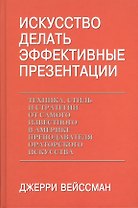 Искусство делать эффектные презентации. Техника, стиль и стратегии от самого известного в Америке преподавателя ораторского искусства