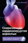 Современная кардиохирургия взрослых. Для студентов, клинических ординаторов и аспирантов - 0