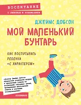 Мой маленький бунтарь. Как воспитывать ребенка "с характером"