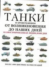 Танки и бронемашины от возникновения до наших дней. Иллюстрированная энциклопедия