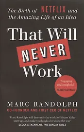That Will Never Work. The Birth of Netflix and the Amazing Life of an Idea