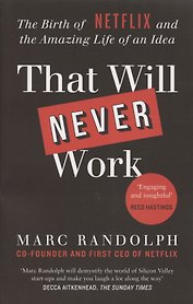 That Will Never Work. The Birth of Netflix and the Amazing Life of an Idea