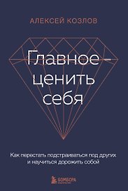 Главное - ценить себя. Как перестать подстраиваться под других и научиться дорожить собой