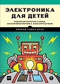 Электроника для детей. Собираем простые схемы, экспериментируем с электричеством - 0