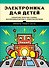 Электроника для детей. Собираем простые схемы, экспериментируем с электричеством - 0