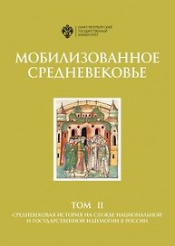 Мобилизованное средневековье: Т 2. Средневековая история на службе национальной и государственной идеология в России