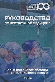 Руководство по неотложной медицине. Опыт НИИ скорой помощи им. Н.В. Склифосовского. Том 3