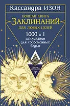 Полная книга заклинаний для любых целей. 1000 и 1 заклинание для современных ведьм